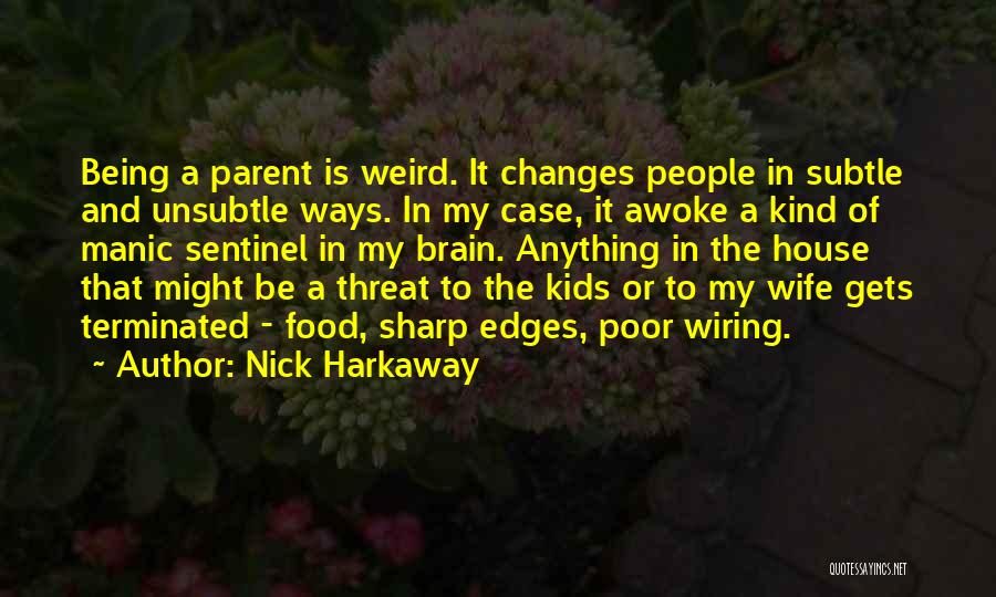 Nick Harkaway Quotes: Being A Parent Is Weird. It Changes People In Subtle And Unsubtle Ways. In My Case, It Awoke A Kind