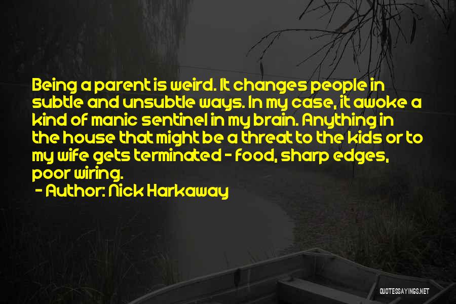 Nick Harkaway Quotes: Being A Parent Is Weird. It Changes People In Subtle And Unsubtle Ways. In My Case, It Awoke A Kind