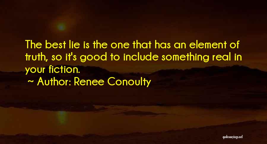 Renee Conoulty Quotes: The Best Lie Is The One That Has An Element Of Truth, So It's Good To Include Something Real In