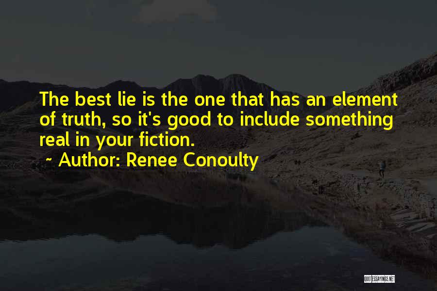 Renee Conoulty Quotes: The Best Lie Is The One That Has An Element Of Truth, So It's Good To Include Something Real In