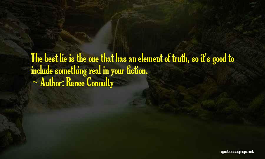 Renee Conoulty Quotes: The Best Lie Is The One That Has An Element Of Truth, So It's Good To Include Something Real In