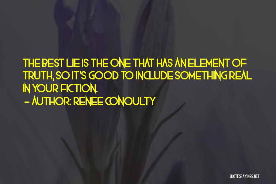 Renee Conoulty Quotes: The Best Lie Is The One That Has An Element Of Truth, So It's Good To Include Something Real In