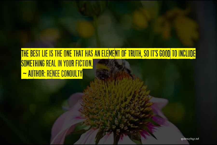 Renee Conoulty Quotes: The Best Lie Is The One That Has An Element Of Truth, So It's Good To Include Something Real In