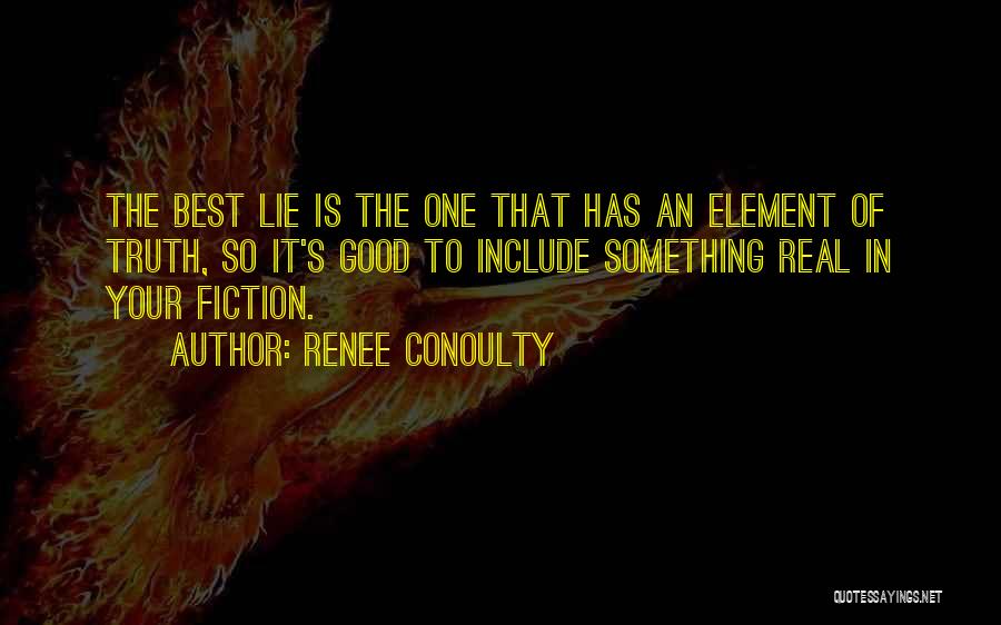 Renee Conoulty Quotes: The Best Lie Is The One That Has An Element Of Truth, So It's Good To Include Something Real In