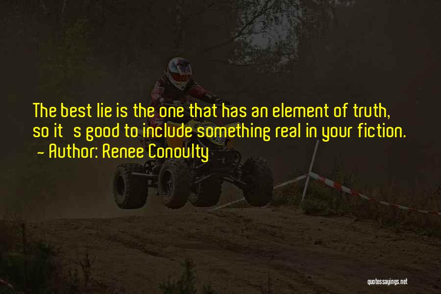 Renee Conoulty Quotes: The Best Lie Is The One That Has An Element Of Truth, So It's Good To Include Something Real In