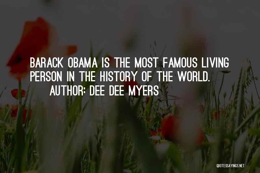 Dee Dee Myers Quotes: Barack Obama Is The Most Famous Living Person In The History Of The World.