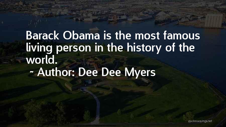 Dee Dee Myers Quotes: Barack Obama Is The Most Famous Living Person In The History Of The World.