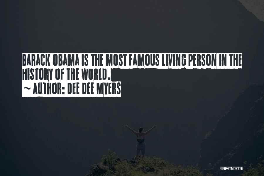 Dee Dee Myers Quotes: Barack Obama Is The Most Famous Living Person In The History Of The World.