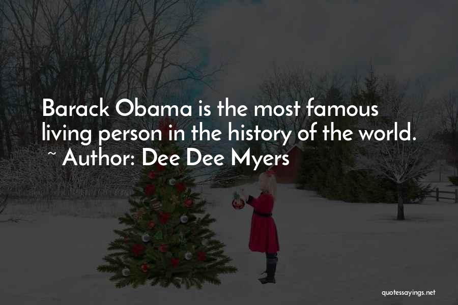 Dee Dee Myers Quotes: Barack Obama Is The Most Famous Living Person In The History Of The World.