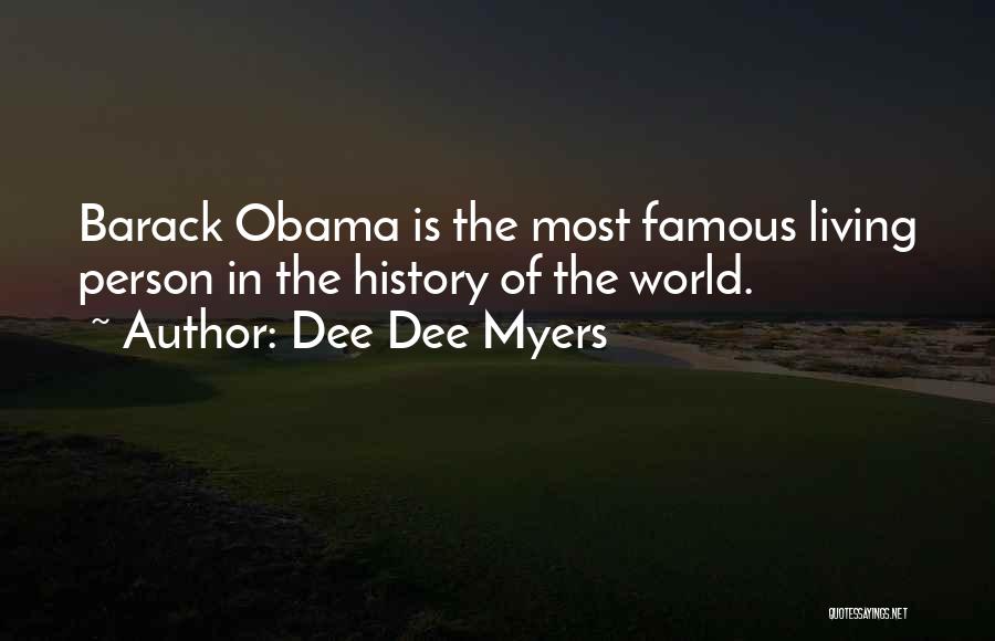 Dee Dee Myers Quotes: Barack Obama Is The Most Famous Living Person In The History Of The World.
