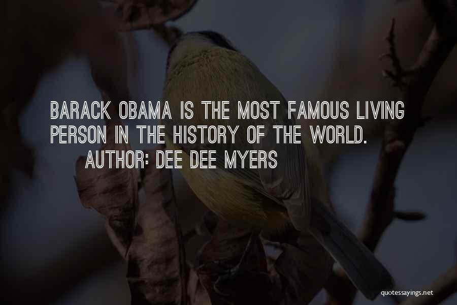 Dee Dee Myers Quotes: Barack Obama Is The Most Famous Living Person In The History Of The World.