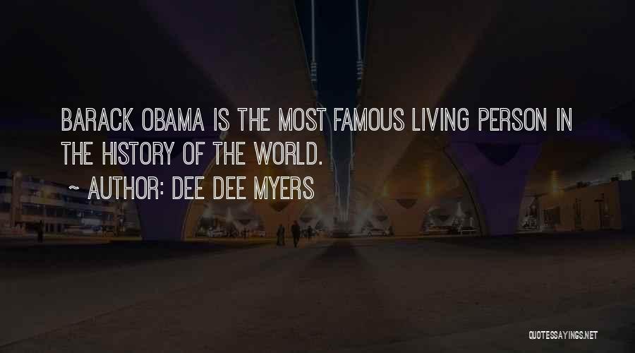 Dee Dee Myers Quotes: Barack Obama Is The Most Famous Living Person In The History Of The World.