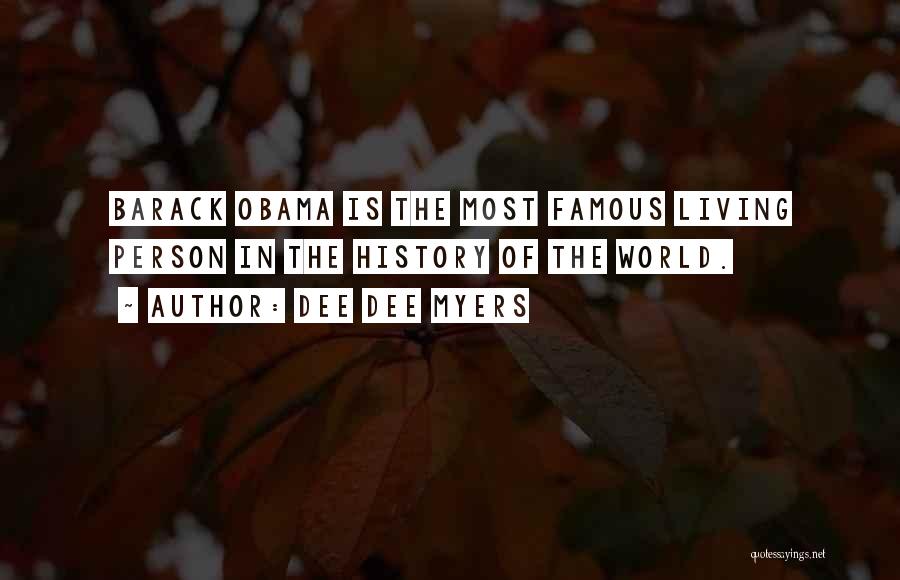 Dee Dee Myers Quotes: Barack Obama Is The Most Famous Living Person In The History Of The World.