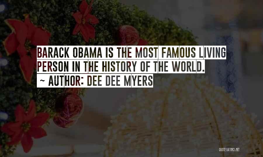 Dee Dee Myers Quotes: Barack Obama Is The Most Famous Living Person In The History Of The World.