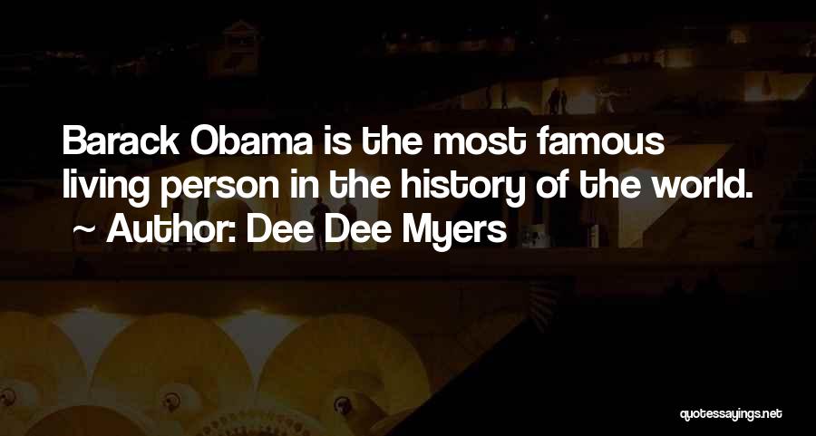 Dee Dee Myers Quotes: Barack Obama Is The Most Famous Living Person In The History Of The World.