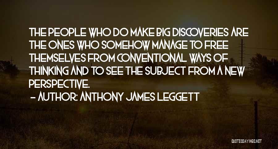 Anthony James Leggett Quotes: The People Who Do Make Big Discoveries Are The Ones Who Somehow Manage To Free Themselves From Conventional Ways Of