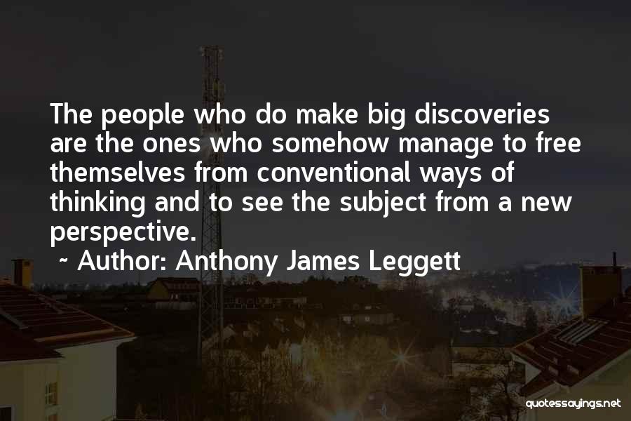 Anthony James Leggett Quotes: The People Who Do Make Big Discoveries Are The Ones Who Somehow Manage To Free Themselves From Conventional Ways Of