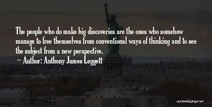 Anthony James Leggett Quotes: The People Who Do Make Big Discoveries Are The Ones Who Somehow Manage To Free Themselves From Conventional Ways Of