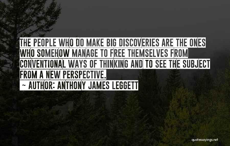 Anthony James Leggett Quotes: The People Who Do Make Big Discoveries Are The Ones Who Somehow Manage To Free Themselves From Conventional Ways Of