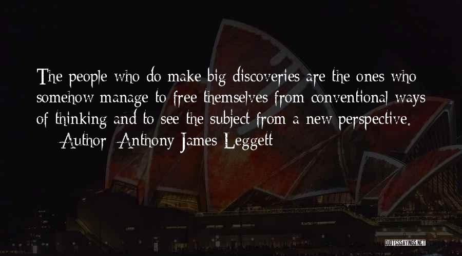 Anthony James Leggett Quotes: The People Who Do Make Big Discoveries Are The Ones Who Somehow Manage To Free Themselves From Conventional Ways Of