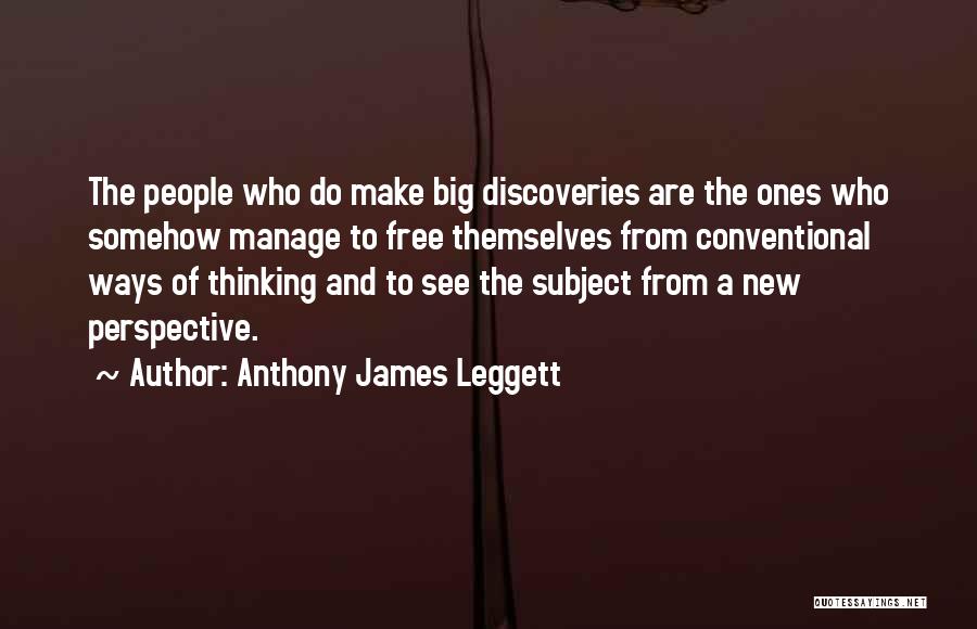 Anthony James Leggett Quotes: The People Who Do Make Big Discoveries Are The Ones Who Somehow Manage To Free Themselves From Conventional Ways Of