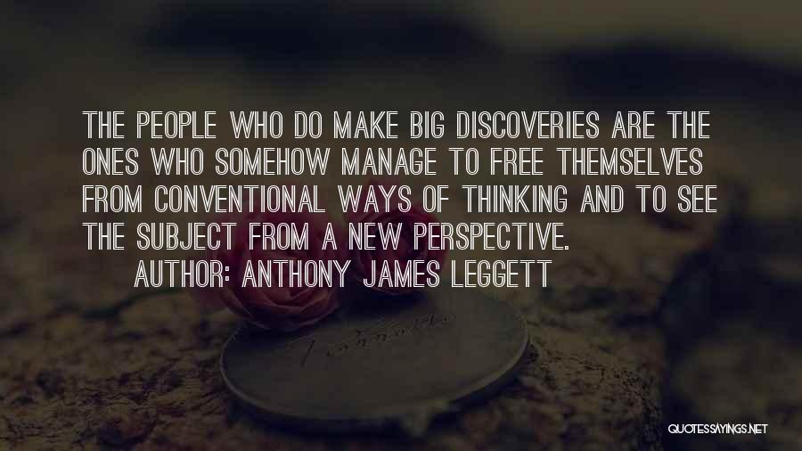 Anthony James Leggett Quotes: The People Who Do Make Big Discoveries Are The Ones Who Somehow Manage To Free Themselves From Conventional Ways Of