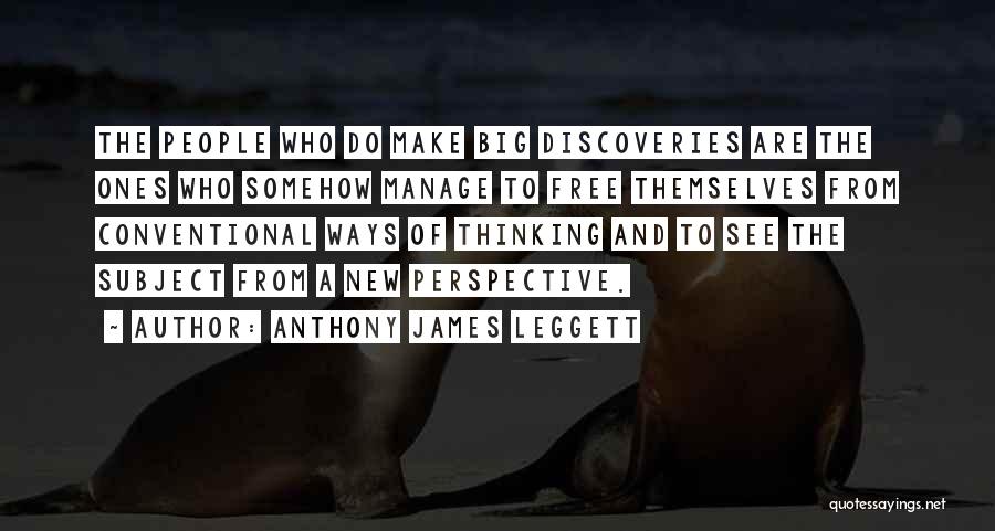 Anthony James Leggett Quotes: The People Who Do Make Big Discoveries Are The Ones Who Somehow Manage To Free Themselves From Conventional Ways Of