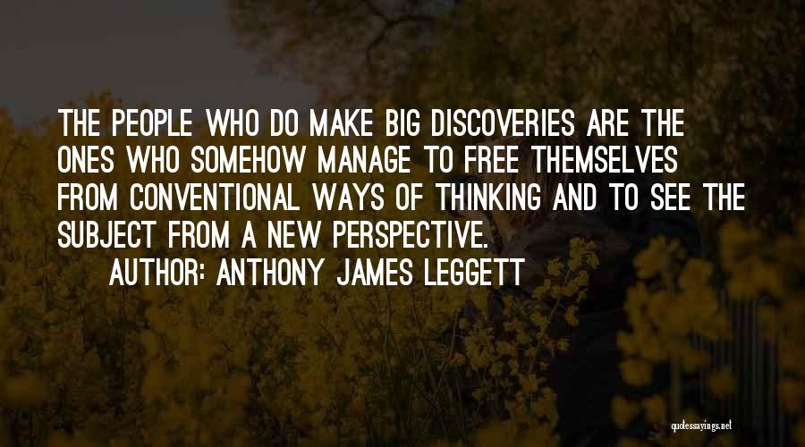 Anthony James Leggett Quotes: The People Who Do Make Big Discoveries Are The Ones Who Somehow Manage To Free Themselves From Conventional Ways Of