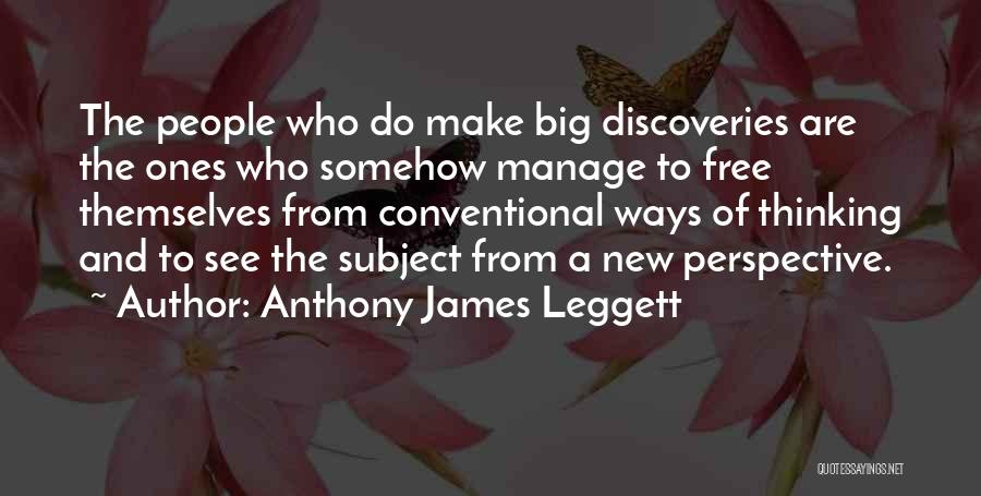 Anthony James Leggett Quotes: The People Who Do Make Big Discoveries Are The Ones Who Somehow Manage To Free Themselves From Conventional Ways Of