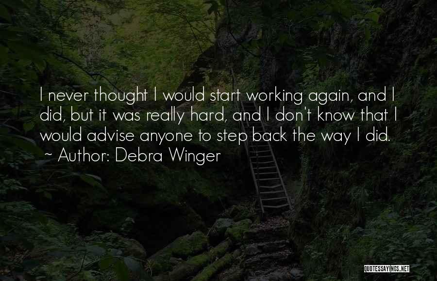 Debra Winger Quotes: I Never Thought I Would Start Working Again, And I Did, But It Was Really Hard, And I Don't Know