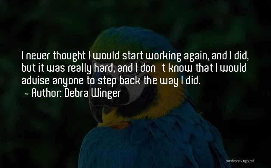 Debra Winger Quotes: I Never Thought I Would Start Working Again, And I Did, But It Was Really Hard, And I Don't Know