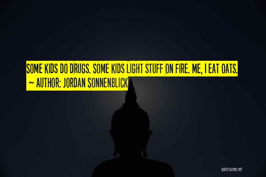Jordan Sonnenblick Quotes: Some Kids Do Drugs. Some Kids Light Stuff On Fire. Me, I Eat Oats.