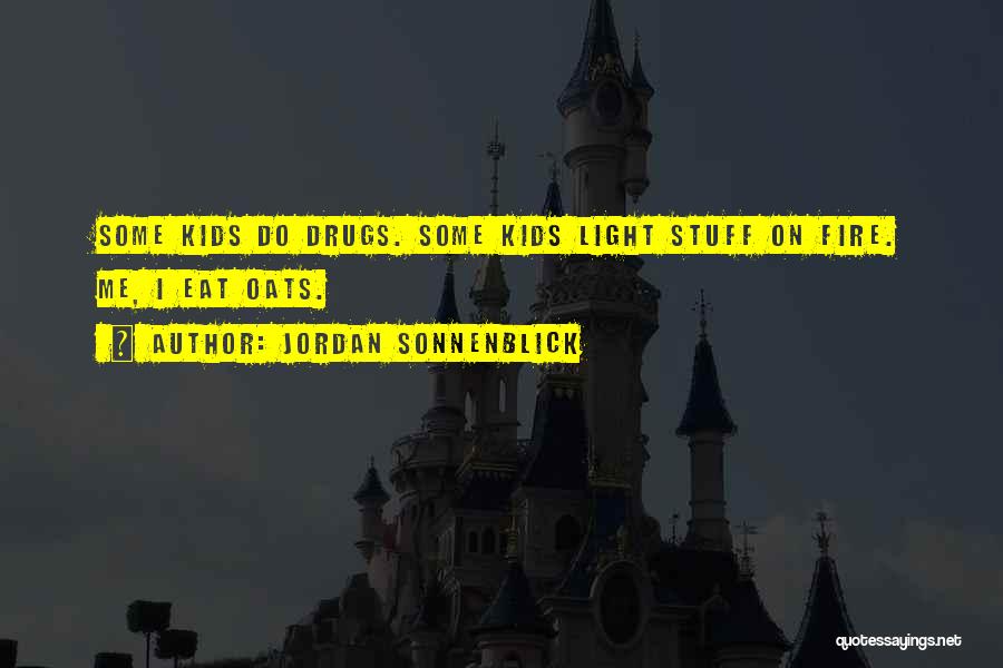 Jordan Sonnenblick Quotes: Some Kids Do Drugs. Some Kids Light Stuff On Fire. Me, I Eat Oats.