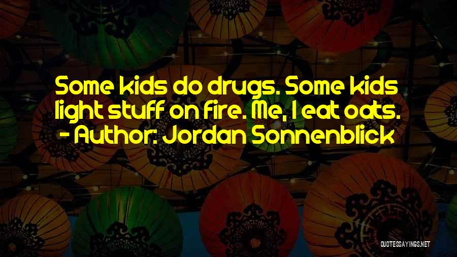 Jordan Sonnenblick Quotes: Some Kids Do Drugs. Some Kids Light Stuff On Fire. Me, I Eat Oats.