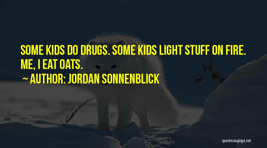 Jordan Sonnenblick Quotes: Some Kids Do Drugs. Some Kids Light Stuff On Fire. Me, I Eat Oats.