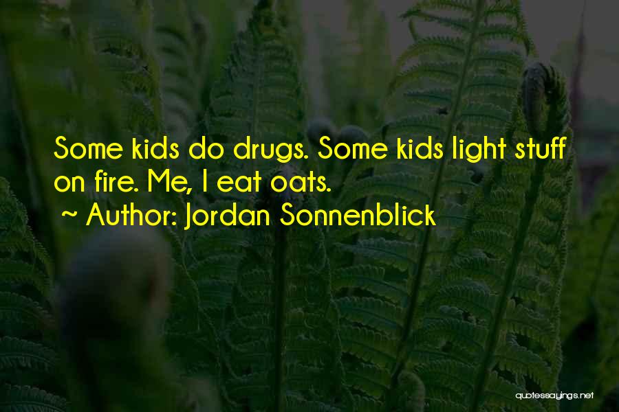 Jordan Sonnenblick Quotes: Some Kids Do Drugs. Some Kids Light Stuff On Fire. Me, I Eat Oats.