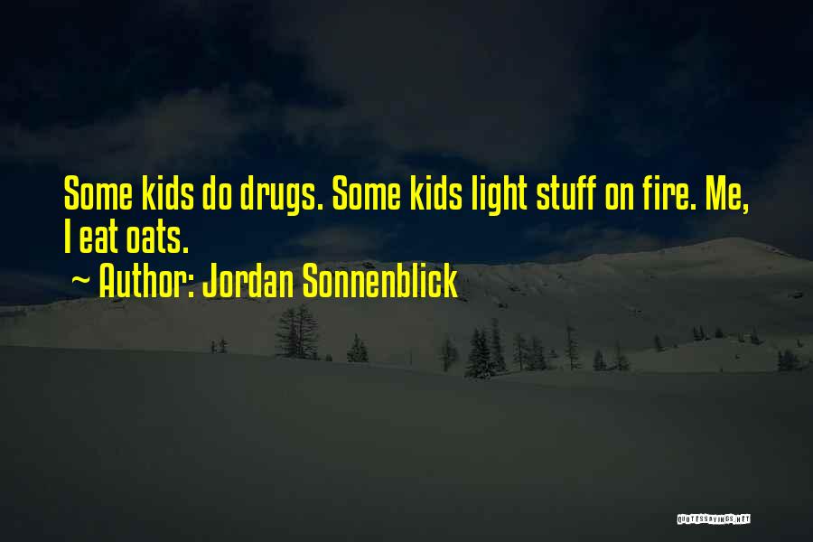 Jordan Sonnenblick Quotes: Some Kids Do Drugs. Some Kids Light Stuff On Fire. Me, I Eat Oats.