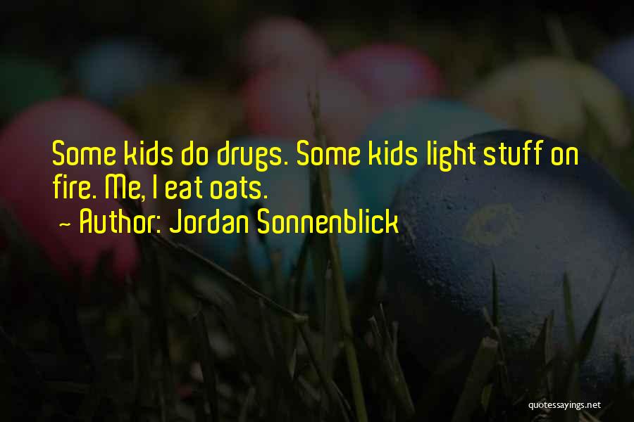 Jordan Sonnenblick Quotes: Some Kids Do Drugs. Some Kids Light Stuff On Fire. Me, I Eat Oats.