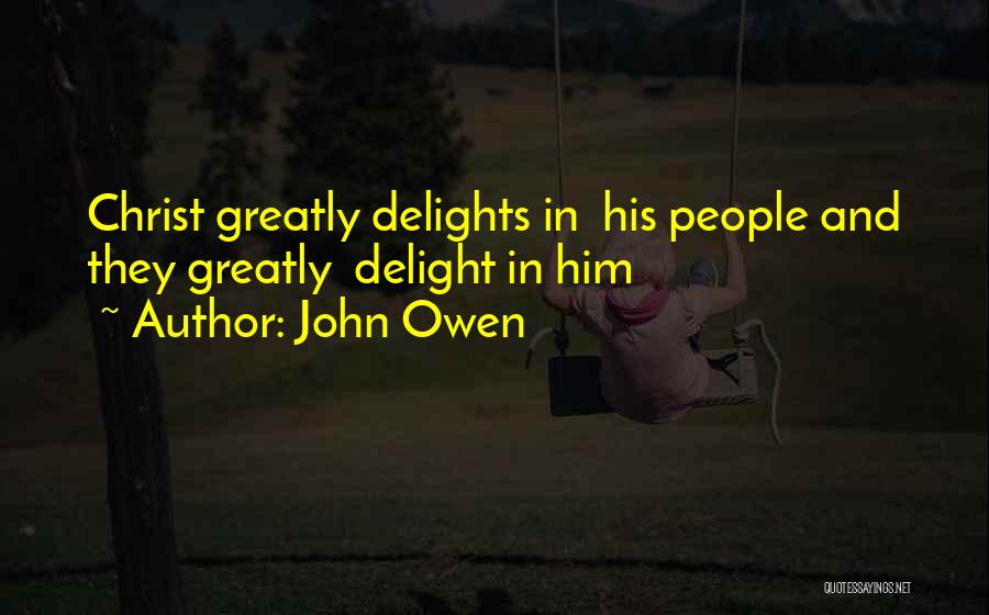 John Owen Quotes: Christ Greatly Delights In His People And They Greatly Delight In Him