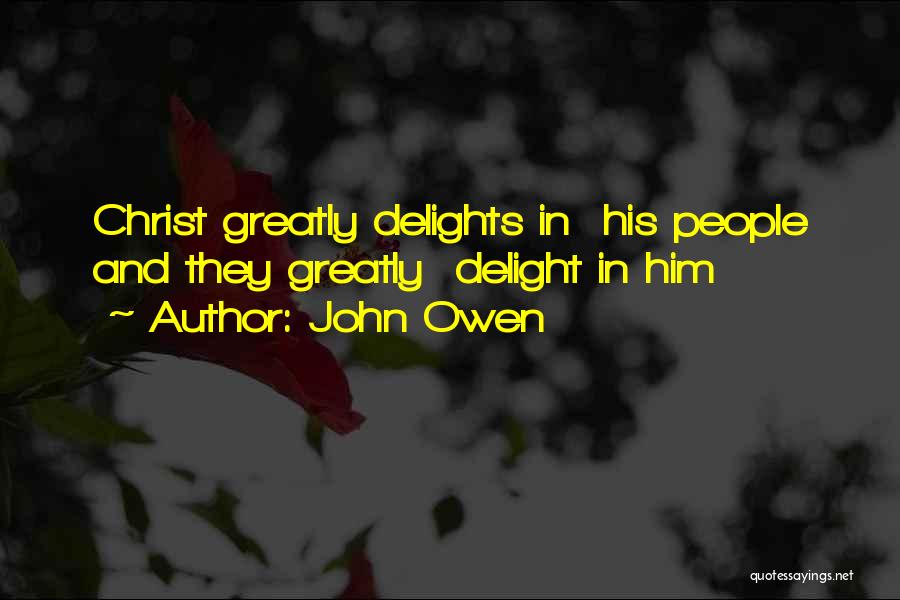 John Owen Quotes: Christ Greatly Delights In His People And They Greatly Delight In Him