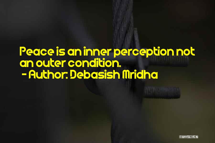 Debasish Mridha Quotes: Peace Is An Inner Perception Not An Outer Condition.