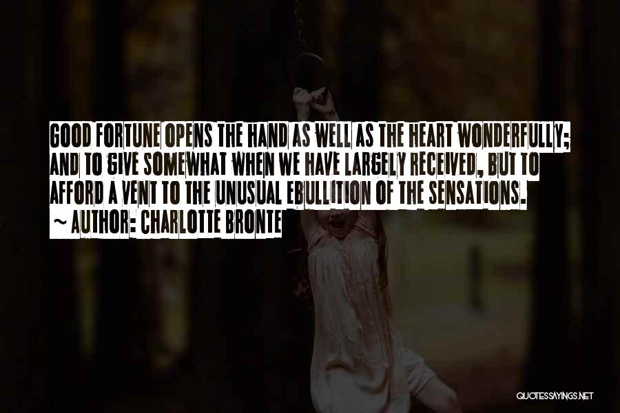 Charlotte Bronte Quotes: Good Fortune Opens The Hand As Well As The Heart Wonderfully; And To Give Somewhat When We Have Largely Received,