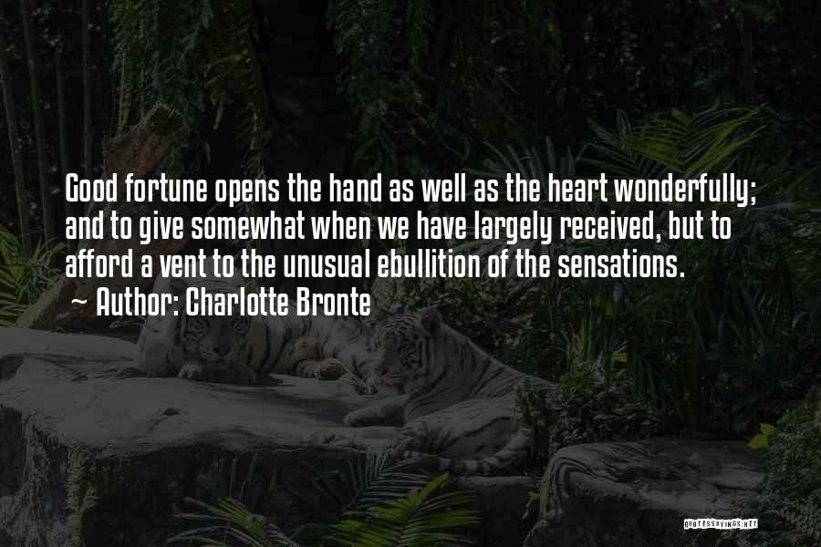 Charlotte Bronte Quotes: Good Fortune Opens The Hand As Well As The Heart Wonderfully; And To Give Somewhat When We Have Largely Received,