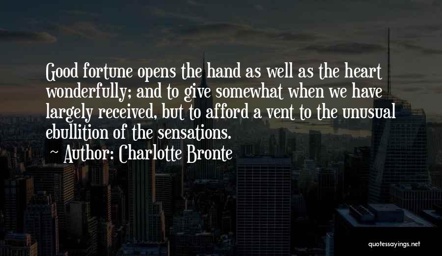 Charlotte Bronte Quotes: Good Fortune Opens The Hand As Well As The Heart Wonderfully; And To Give Somewhat When We Have Largely Received,