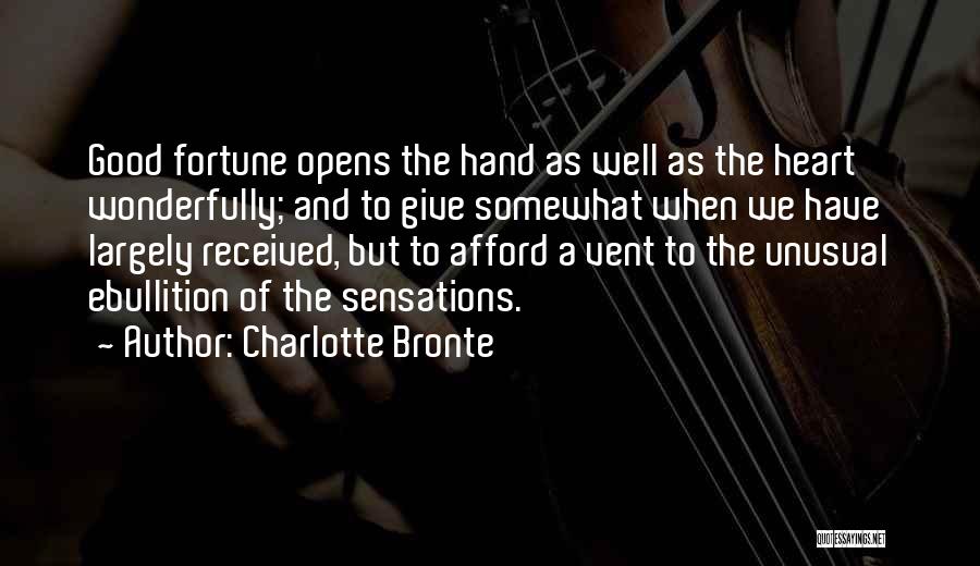 Charlotte Bronte Quotes: Good Fortune Opens The Hand As Well As The Heart Wonderfully; And To Give Somewhat When We Have Largely Received,