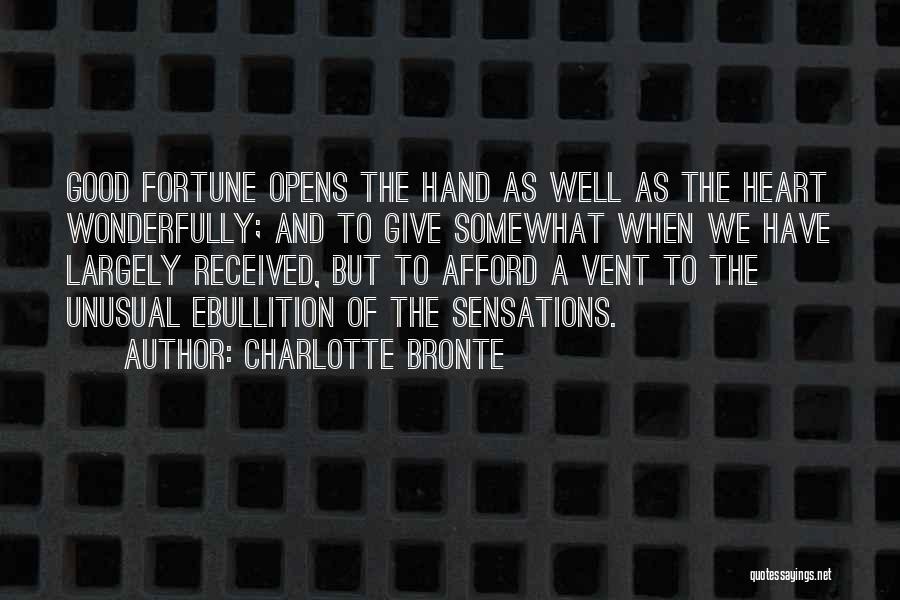 Charlotte Bronte Quotes: Good Fortune Opens The Hand As Well As The Heart Wonderfully; And To Give Somewhat When We Have Largely Received,