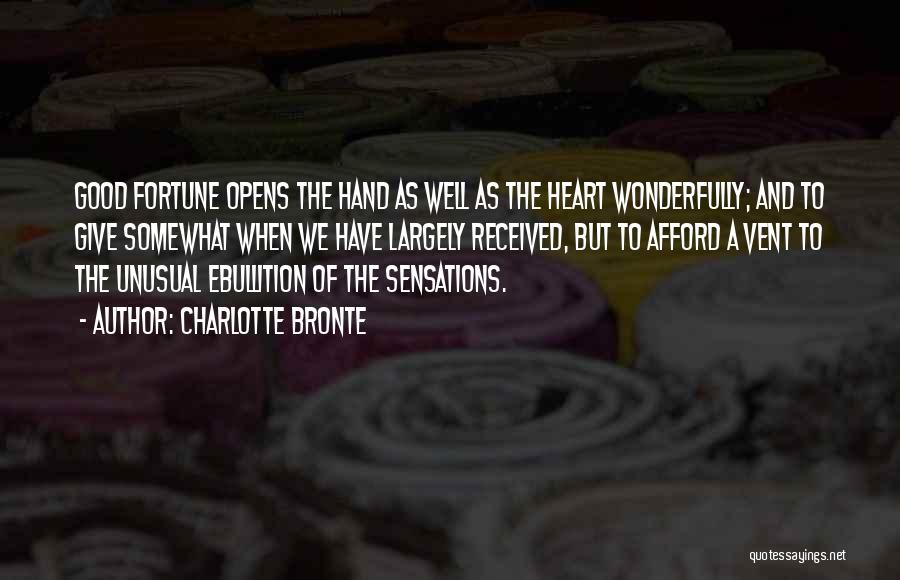 Charlotte Bronte Quotes: Good Fortune Opens The Hand As Well As The Heart Wonderfully; And To Give Somewhat When We Have Largely Received,