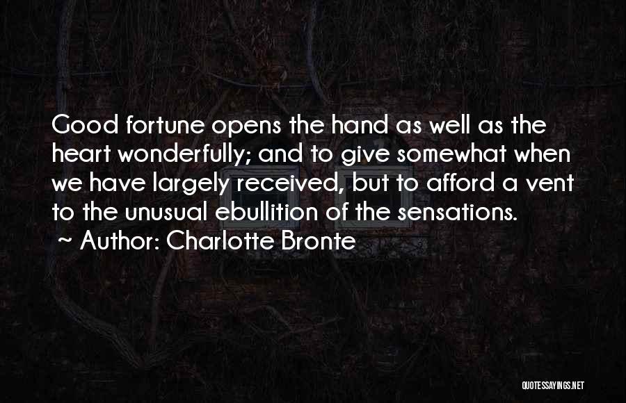 Charlotte Bronte Quotes: Good Fortune Opens The Hand As Well As The Heart Wonderfully; And To Give Somewhat When We Have Largely Received,