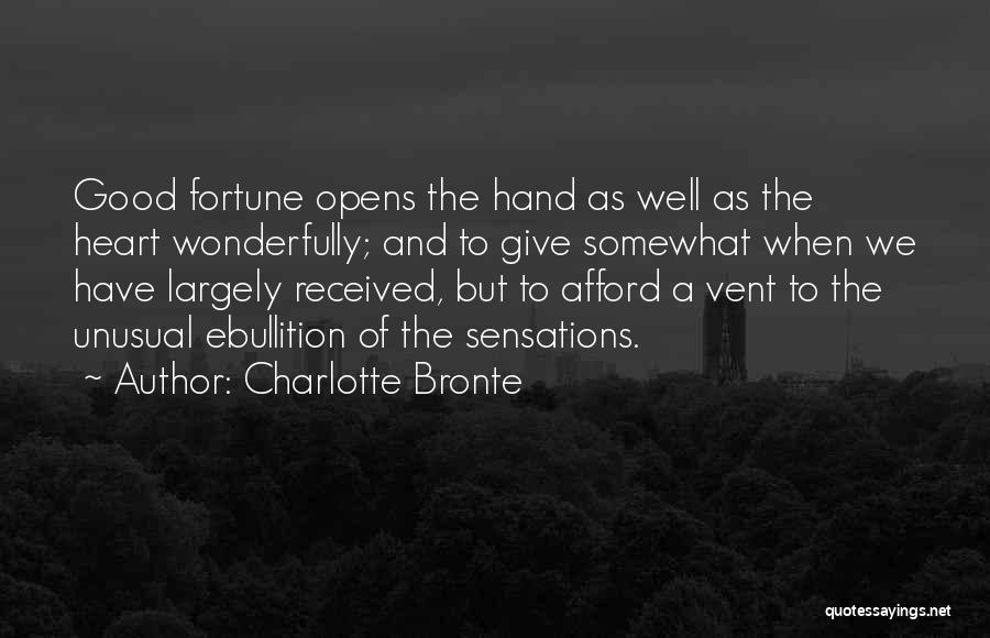 Charlotte Bronte Quotes: Good Fortune Opens The Hand As Well As The Heart Wonderfully; And To Give Somewhat When We Have Largely Received,