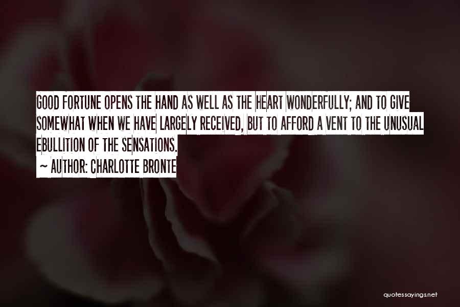 Charlotte Bronte Quotes: Good Fortune Opens The Hand As Well As The Heart Wonderfully; And To Give Somewhat When We Have Largely Received,